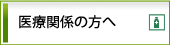 医療関係の方へ